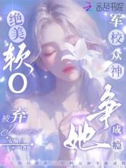 绝美软O被弃,军校众神争她成瘾 绝美软O被弃,军校众神争她成瘾